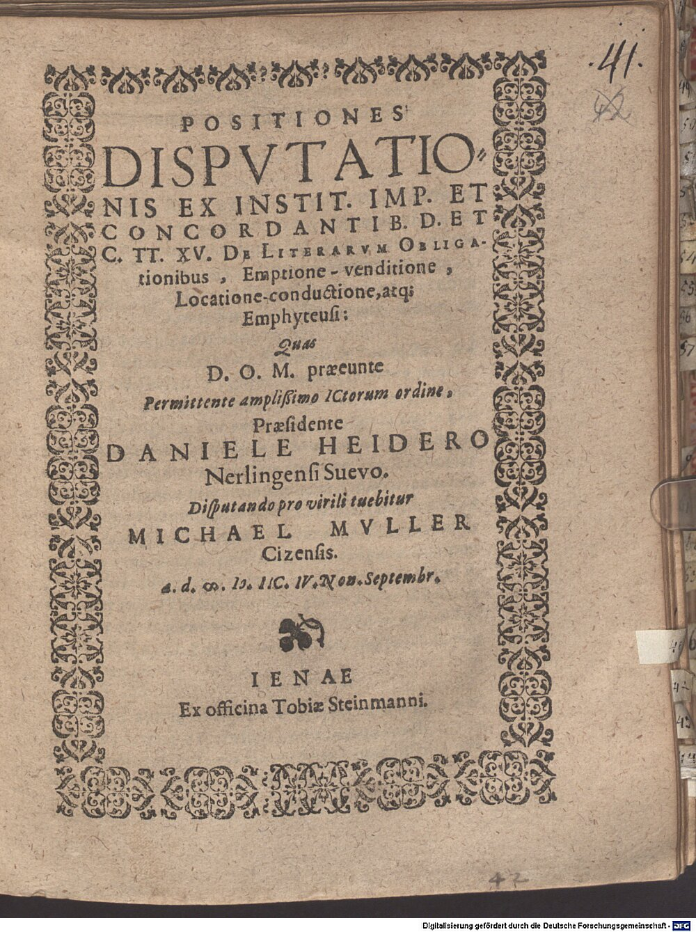 Heider, Daniel: Positiones disputationis ex Instit. Imp. et concordantib. D. et C. tt. XV. de literarum obligationibus, emptione-venditione, locatione-conductione, atque emphyteusi Jena 1598 (4 Diss. 2273#Beibd.41)
