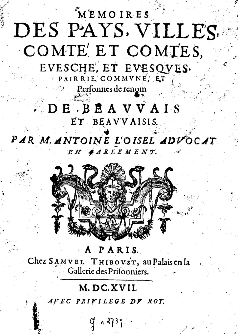Loisel, Antoine: Mémoires Des Pays, Villes, Comté Et Comtes, Evesché Et Evesques, Pairrie, Commvne, Et Personnes de renom de Beavvais et Beavvaisis Paris 1617 (4 Gall.sp. 100 d)