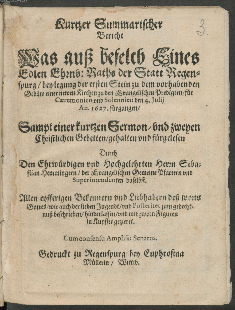 Kurtzer Summarischer Bericht Was auß befelch Eines Edlen Ehrnv. Raths der Statt Regenspurg, bey legung der ersten Stein zu dem vorhabenden Gebäw einer newen Kirchen zu den Evangelischen Predigten für Caeremonien vnd Solennien den 4. Julij An. 1627. fürgangen