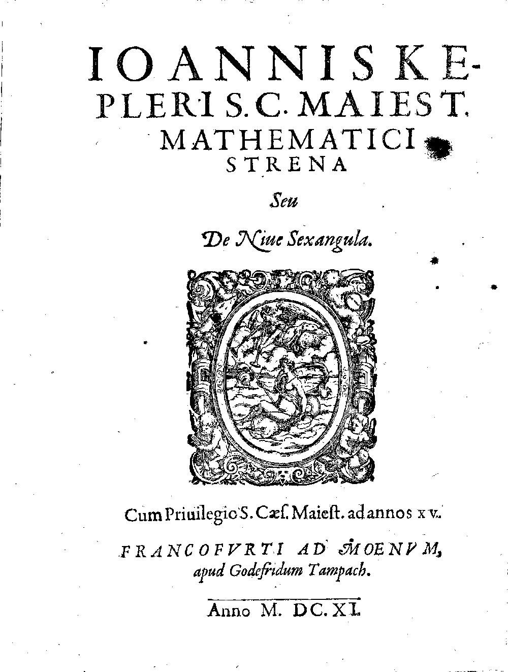 Kepler, Johannes: Ioannis Kepleris. S. C. Maiest. Mathematici Strena Seu De Niue Sexangula Francofvrti Ad Moenvm 1611 (4 Phys.sp. 138 b)
