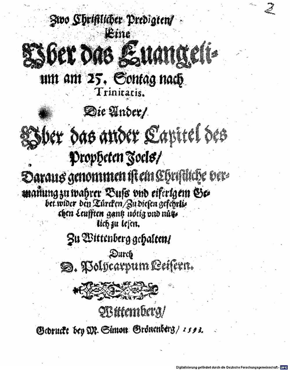 Leyser, Polycarp: Zwo Christlicher Predigten, Eine Vber das Evangelium am 25. Sontag nach Trinitatis, Die Ander Vber das ander Capitel des Propheten Joels Wittemberg 1593 (Res/Hom. 2096 r#Beibd.2)